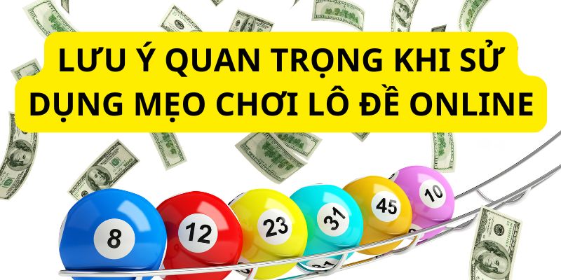 Các chú ý quan trọng khi tham gia lô đề online mà thành viên phải nắm vững